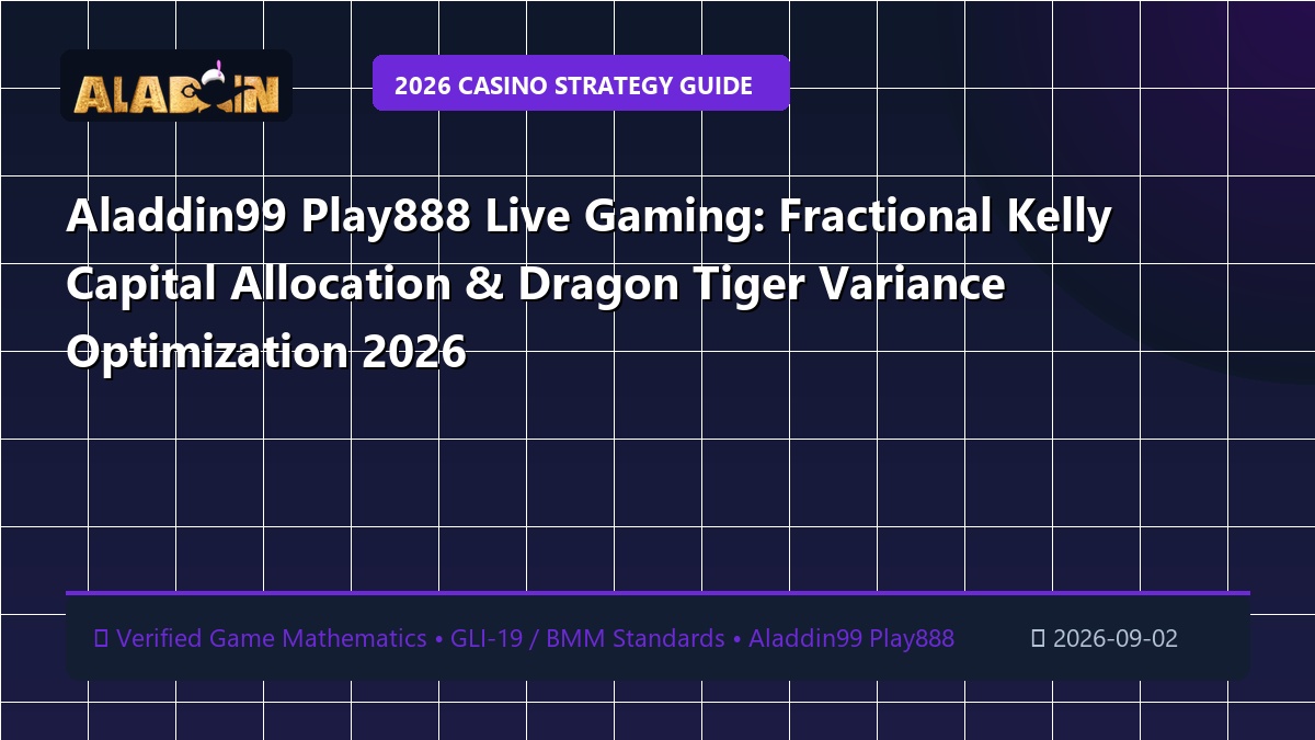 Aladdin99 Play888 Live Gaming: Fractional Kelly Capital Allocation & Dragon Tiger Variance Optimization 2026