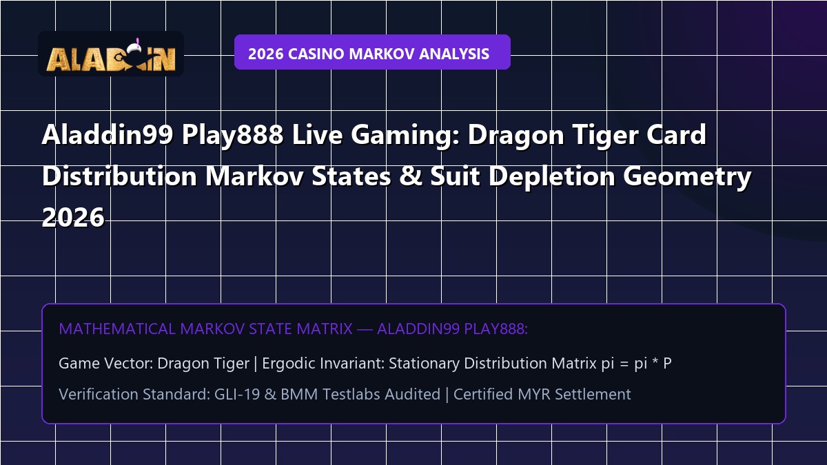 Aladdin99 Play888 Live Gaming: Dragon Tiger Card Distribution Markov States & Suit Depletion Geometry 2026